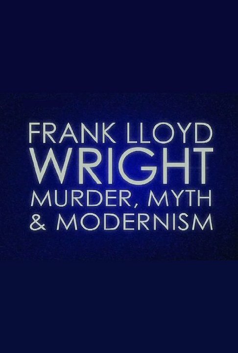 Frank Lloyd Wright: Murder, Myth & Modernism